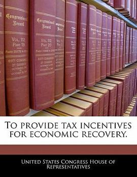 Paperback To Provide Tax Incentives for Economic Recovery. Book