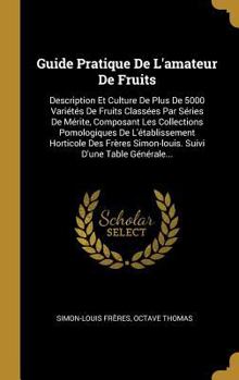 Hardcover Guide Pratique De L'amateur De Fruits: Description Et Culture De Plus De 5000 Variétés De Fruits Classées Par Séries De Mérite, Composant Les Collecti [French] Book