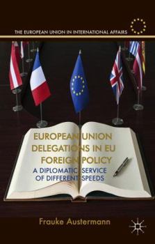 Hardcover European Union Delegations in EU Foreign Policy: A Diplomatic Service of Different Speeds Book