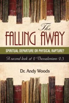 Paperback The Falling Away: Spiritual Departure or Physical Rapture?: A Second Look at 2 Thessalonians 2:3 Book