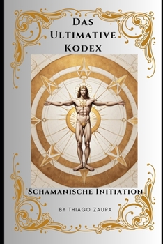 Paperback Das Ultimative Kodex - Schamanische Initiation: Enthüllung des Weges zur schamanischen Meisterschaft und zum Goldenen Zeitalter [German] Book