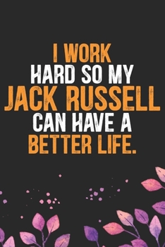 I Work Hard so My Jack Russell Can Have a Better Life: Cool Jack Russell Terrier Dog Journal Notebook - Jack Russell Terrier Puppy Lover Gifts – Funny ... Terrier Owner Gifts. 6 x 9 in 120 pages