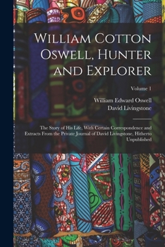 Paperback William Cotton Oswell, Hunter and Explorer: The Story of His Life, With Certain Correspondence and Extracts From the Private Journal of David Livingst Book