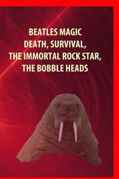 Beatles Magic, Death, Survival, The Immortal Rock Star, Bobble Heads: And In The End