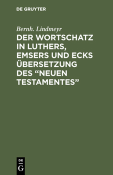 Hardcover Der Wortschatz in Luthers, Emsers und Ecks Übersetzung des "Neuen Testamentes" [German] Book