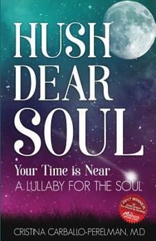 Paperback Hush Dear Soul, Your Time is Near: A Lullaby for the Soul Book