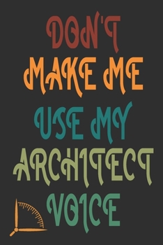 Don't Make Me Use My Architect Voice: Funny Architecture Design Work Notebook Gift For Architects