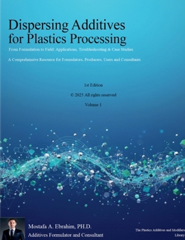 Dispersing Additives for Plastics Processing: From Formulation to Field Applications, Troubleshooting & Case Studies (The Plastics Additives and Modifiers Library)