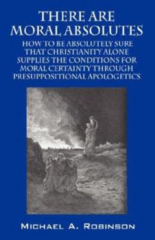 Paperback There Are Moral Absolutes: How to Be Absolutely Sure That Christianity Alone Supplies Book