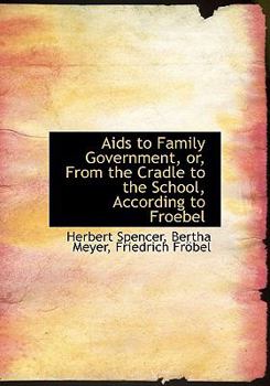 Paperback AIDS to Family Government, Or, from the Cradle to the School, According to Froebel [Large Print] Book