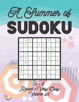 A Summer of Sudoku 9 x 9 Round 1: Very Easy Volume 25: Relaxation Sudoku Travellers Puzzle Book Vacation Games Japanese Logic Nine Numbers Mathematics ... Easy Level For All Ages Kids to Adults Gifts