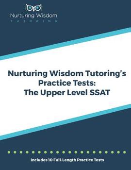 Paperback Nurturing Wisdom Tutoring's Practice Tests: The Upper Level SSAT Book