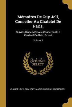 Paperback Mémoires De Guy Joli, Conseller Au Chatelet De Paris,: Suivies D'une Mémoire Concernant Le Cardinal De Retz, Extrait; Volume 2 [French] Book