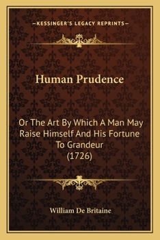 Paperback Human Prudence: Or The Art By Which A Man May Raise Himself And His Fortune To Grandeur (1726) Book