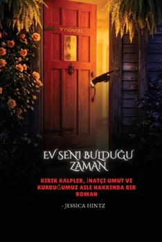 Ev Seni Buldugu Zaman: Kirik Kalpler, Inatçi Umut ve Kurdugumuz Aile Hakkinda Bir Roman (Turkish Edition)