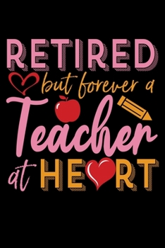 Paperback Retired But Forever a Teacher at Heart: Notebook - Journal - Diary - 110 Lined Page Book