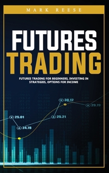 Hardcover Futures trading: Futures trading for beginners, investing in strategies, options for income Book