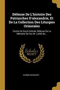 Paperback Défense De L'histoire Des Patriarches D'alexandrie, Et De La Collection Des Liturgies Orientales: Contre Un Escrit Intitulé, Défense De La Mémoire De [French] Book