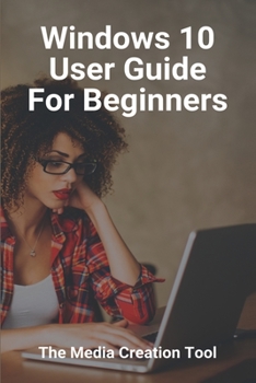 Paperback Windows 10 User Guide For Beginners: The Media Creation Tool: Windows Guide For Mac Users Book
