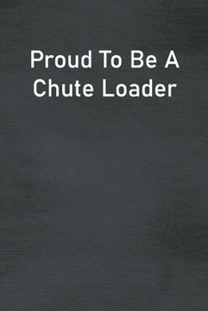 Paperback Proud To Be A Chute Loader: Lined Notebook For Men, Women And Co Workers Book