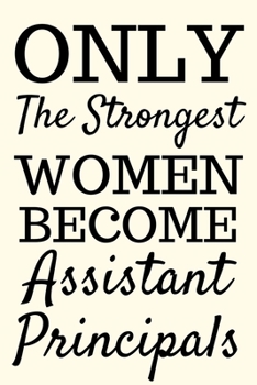 Paperback Only The Strongest Women Become Assistant Principals: Assistant Principal Gifts, Appreciation and Retirement Gifts, Lined Notebook/Journal To Write In Book