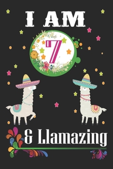 I Am 7 And Llamazing: Llama Lovers Journal / Notebook / Diary / Birthday & Christmas Gift. Llamazing Birthday Gift for 7 Years Old Kids, Boys And Girls