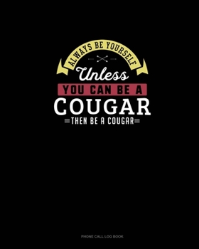 Paperback Always Be Yourself Unless You Can Be A Cougar Then Be A Cougar: Phone Call Log Book