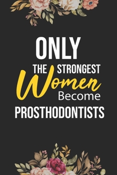 Paperback Only The Strongest Women Become Prosthodontists: Lined Composition Notebook Gift for Prosthodontists Funy Birthday Gift Journal / 6"X9" - 120 Page Book