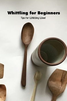 Whittling for Beginners: Tips for Whittling Wood: Mother's Day Gift 2021, Happy Mother's Day, Gift for Mom