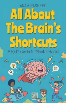 All About The Brain's Shortcuts: A Kid's Guide to Mental Hacks (Chapter Books for Kids)