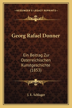 Georg Rafael Donner: Ein Beitrag Zur Osterreichischen Kunstgeschichte (1853)