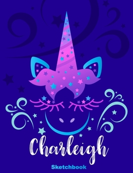 Charleigh Sketchbook: Pink Unicorn Personalized First Name Sketch Book for Drawing, Sketching, Journaling, Doodling and Making Notes. Cute and Trendy, ... Kids, Teens, Children. Art Hobby Diary