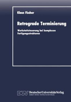 Paperback Retrograde Terminierung: Werkstattsteuerung Bei Komplexen Fertigungsstrukturen [German] Book