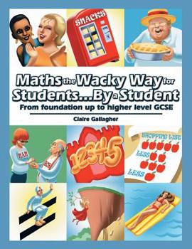 Paperback Maths the Wacky Way for Students...By a Student: From Foundation up to Higher Level Gcse Book