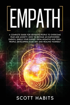 Paperback Empath: A Complete Guide for Sensitive People to Overcome Fear and Anxiety. How to Become an Empowered Empath, Shield your Ene Book