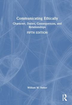 Hardcover Communicating Ethically: Character, Duties, Consequences, and Relationships Book