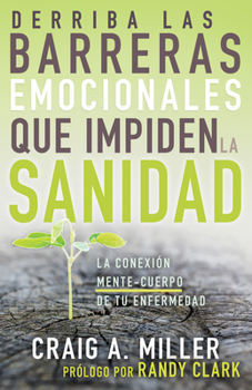 Paperback Derriba Las Barreras Emocionales Que Impiden La Sanidad: La Conexión Mente-Cuerpo de Tu Enfermedad (Spanish Language Edition, Breaking Emotional Barri [Spanish] Book