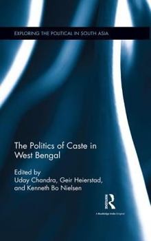 The Politics of Caste in West Bengal (Exploring the Political in South Asia)