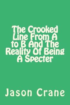 Paperback The Crooked Line From A to B And The Reality Of Being A Specter Book