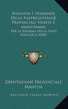 Paperback Memoria E Domande Delle Rappresentanze Provinciali Venete E Mantovana: Per La Riforma Nella Parte Idraulica (1868) [Italian] Book