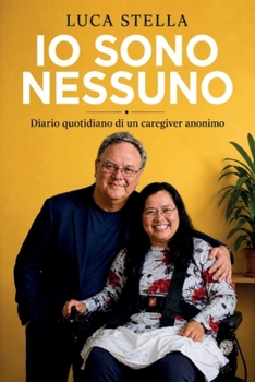 IO SONO NESSUNO - Diario quotidiano di un caregiver anonimo (Italian Edition)
