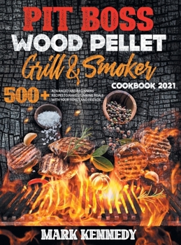 Hardcover Pit Boss Wood Pellet Grill & Smoker Cookbook 2021: 500+ advanced and beginners recipes to make stunning meals with your family and friends Book