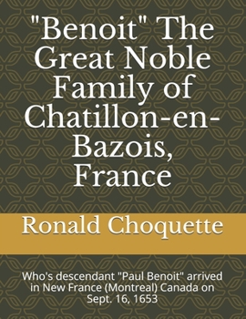 Paperback "Benoit" The Great Noble Family of Chatillon-en-Bazois, France: Who's descendant "Paul Benoit" arrived in New France (Montreal) Canada on Sept. 16, 16 Book