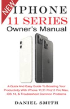 Paperback iPHONE 11 Series OWNER'S MANUAL: A Quick And Easy Guide to Boosting your Productivity With iPhone 11-11 Pro-11 Pro Max, iOS 13 & Troubleshoot Common P Book