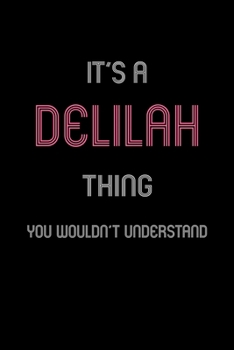 It's A Delilah Thing, You Wouldn't Understand: Personalized Notebook Journal With Name Blank Lined Customized Diary Logbook Gifts