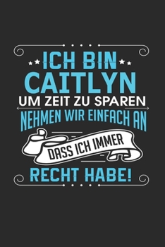 Paperback Ich bin Caitlyn Um Zeit zu sparen nehmen wir einfach an dass ich immer Recht habe!: Notizbuch mit 110 linierten Seiten, als Geschenk ideal, auch als D [German] Book