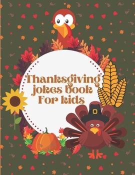 Paperback Thanksgiving Jokes Book For Kids: A Fun and Interactive Joke Book for Boys, Girls, The Whole Family - Funny & Silly & Hilarious Jokes to Celebrate Tha Book