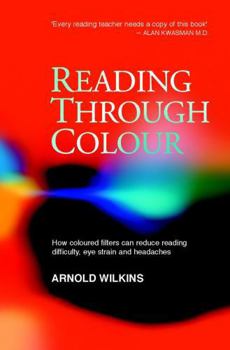 Paperback Reading Through Colour: How Coloured Filters Can Reduce Reading Difficulty, Eye Strain, and Headaches Book