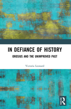 Paperback In Defiance of History: Orosius and the Unimproved Past Book
