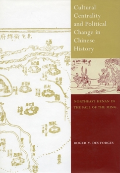 Hardcover Cultural Centrality and Political Change in Chinese History: Northeast Henan in the Fall of the Ming Book